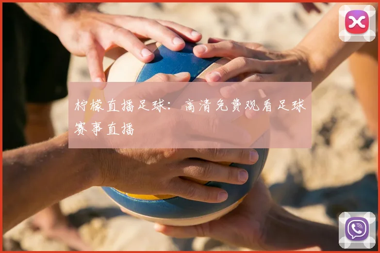 柠檬直播足球：高清免费观看足球赛事直播